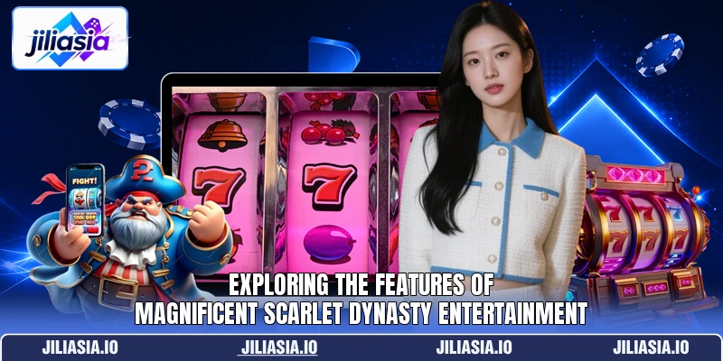 Exploring the features of magnificent Scarlet Dynasty entertainment Exploring the features of magnificent Scarlet Dynasty entertainment