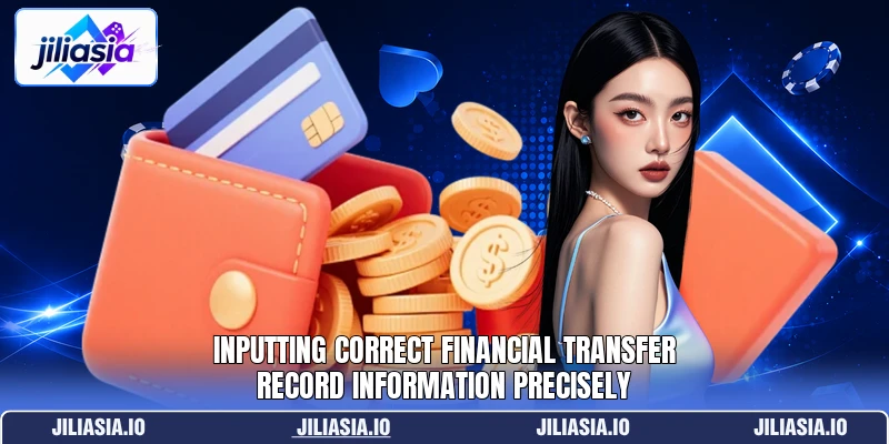 Inputting correct financial transfer record information precisely Inputting correct financial transfer record information precisely