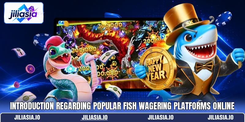Introduction regarding popular fish wagering platforms online Introduction regarding popular fish wagering platforms online