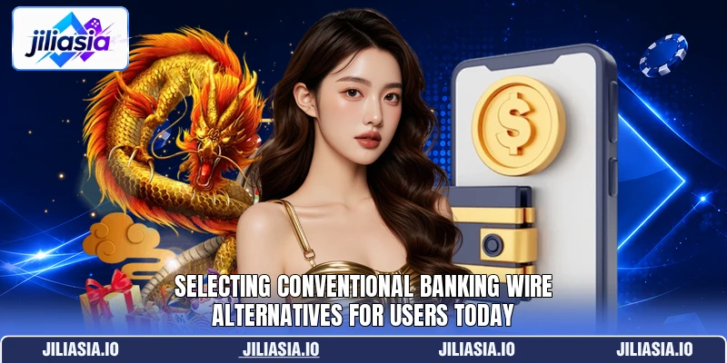 Selecting conventional banking wire alternatives for users today Selecting conventional banking wire alternatives for users today